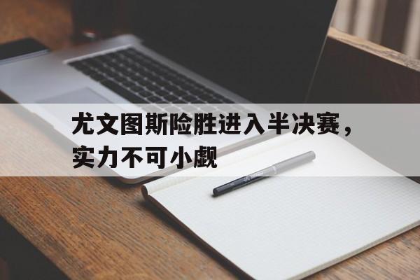 尤文图斯险胜进入半决赛，实力不可小觑